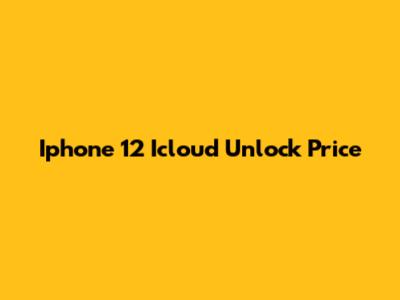 Iphone 12 Icloud Unlock Price