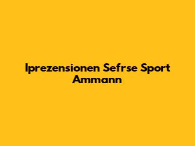 Iprezensionen Sefrse Sport Ammann