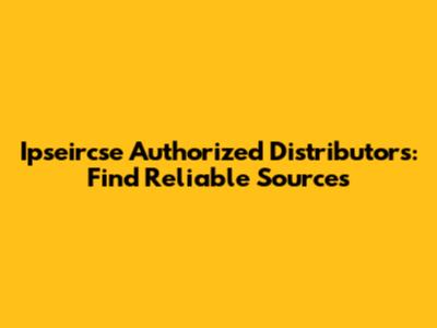 Ipseircse Authorized Distributors: Find Reliable Sources