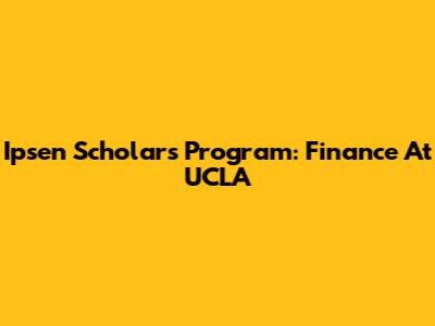 Ipsen Scholars Program: Finance At UCLA