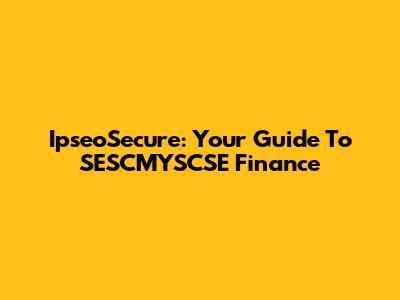 IpseoSecure: Your Guide To SESCMYSCSE Finance