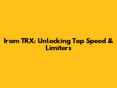 Iram TRX: Unlocking Top Speed & Limiters