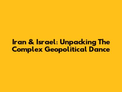 Iran & Israel: Unpacking The Complex Geopolitical Dance