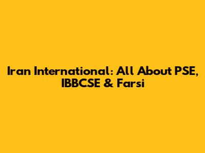 Iran International: All About PSE, IBBCSE & Farsi