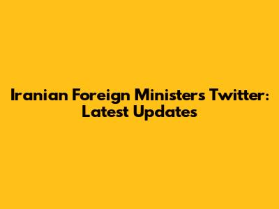Iranian Foreign Minister's Twitter: Latest Updates