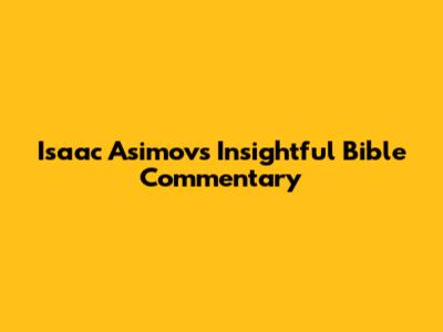 Isaac Asimov's Insightful Bible Commentary