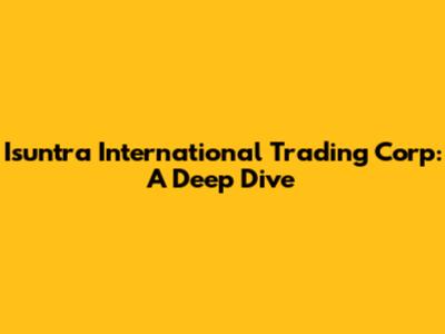 Isuntra International Trading Corp: A Deep Dive