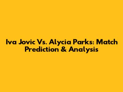 Iva Jovic Vs. Alycia Parks: Match Prediction & Analysis