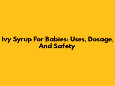 Ivy Syrup For Babies: Uses, Dosage, And Safety