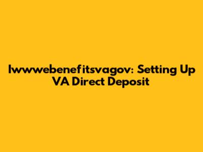 Iwwwebenefitsvagov: Setting Up VA Direct Deposit
