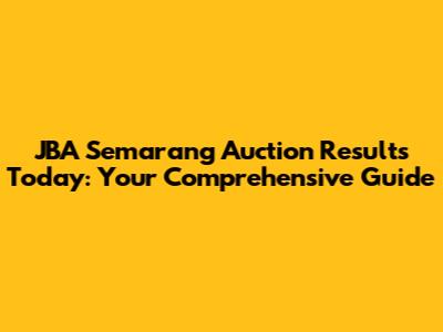 JBA Semarang Auction Results Today: Your Comprehensive Guide