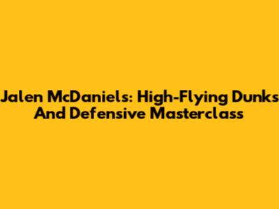 Jalen McDaniels: High-Flying Dunks And Defensive Masterclass