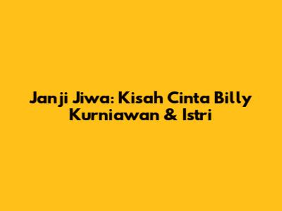 Janji Jiwa: Kisah Cinta Billy Kurniawan & Istri