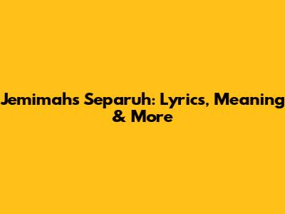Jemimah's 'Separuh': Lyrics, Meaning & More