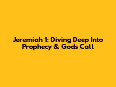 Jeremiah 1: Diving Deep Into Prophecy & God's Call