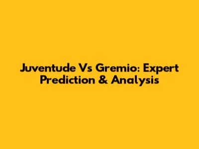 Juventude Vs Gremio: Expert Prediction & Analysis