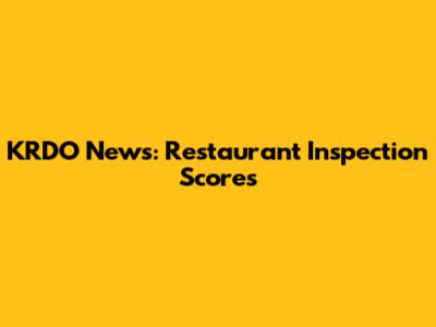 KRDO News: Restaurant Inspection Scores