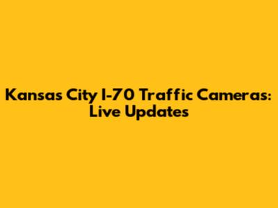 Kansas City I-70 Traffic Cameras: Live Updates