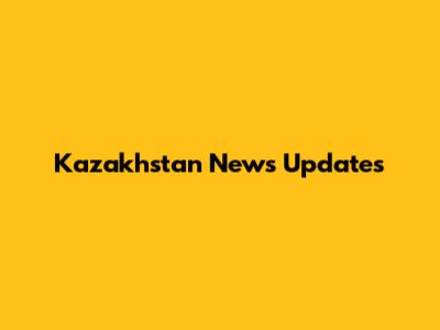Kazakhstan News Updates