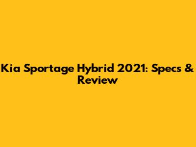 Kia Sportage Hybrid 2021: Specs & Review