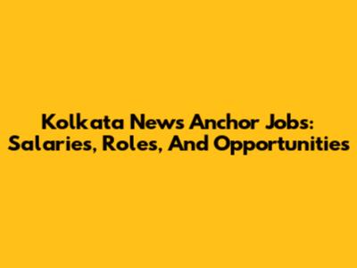 Kolkata News Anchor Jobs: Salaries, Roles, And Opportunities
