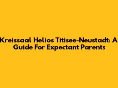 Kreissaal Helios Titisee-Neustadt: A Guide For Expectant Parents