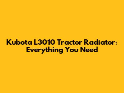 Kubota L3010 Tractor Radiator: Everything You Need