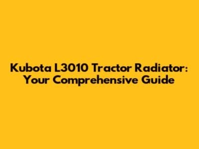 Kubota L3010 Tractor Radiator: Your Comprehensive Guide