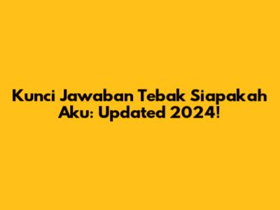 Kunci Jawaban Tebak Siapakah Aku: Updated 2024!