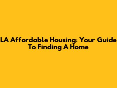 LA Affordable Housing: Your Guide To Finding A Home