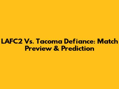 LAFC2 Vs. Tacoma Defiance: Match Preview & Prediction