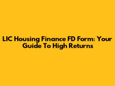 LIC Housing Finance FD Form: Your Guide To High Returns