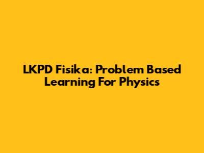 LKPD Fisika: Problem Based Learning For Physics
