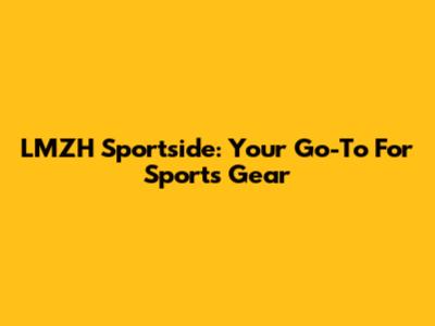 LMZH Sportside: Your Go-To For Sports Gear