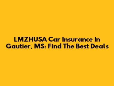 LMZHUSA Car Insurance In Gautier, MS: Find The Best Deals