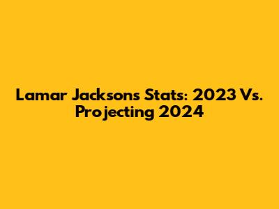 Lamar Jackson's Stats: 2023 Vs. Projecting 2024