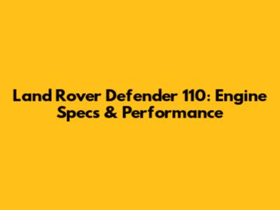 Land Rover Defender 110: Engine Specs & Performance