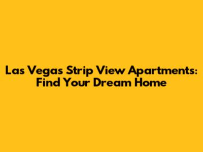 Las Vegas Strip View Apartments: Find Your Dream Home
