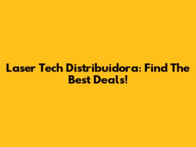Laser Tech Distribuidora: Find The Best Deals!