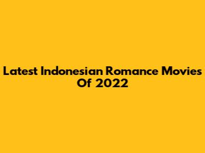Latest Indonesian Romance Movies Of 2022