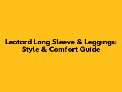 Leotard Long Sleeve & Leggings: Style & Comfort Guide
