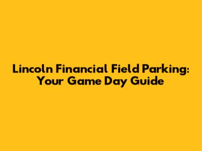 Lincoln Financial Field Parking: Your Game Day Guide