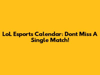 LoL Esports Calendar: Don't Miss A Single Match!