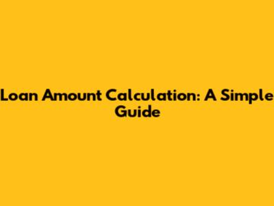 Loan Amount Calculation: A Simple Guide