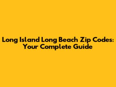 Long Island Long Beach Zip Codes: Your Complete Guide