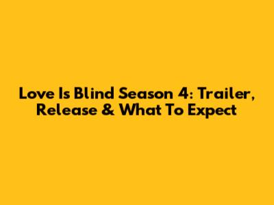 Love Is Blind Season 4: Trailer, Release & What To Expect