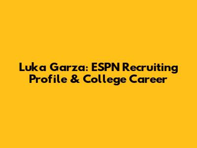 Luka Garza: ESPN Recruiting Profile & College Career