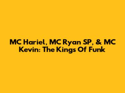 MC Hariel, MC Ryan SP, & MC Kevin: The Kings Of Funk