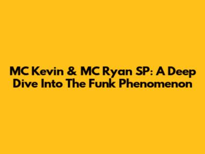 MC Kevin & MC Ryan SP: A Deep Dive Into The Funk Phenomenon