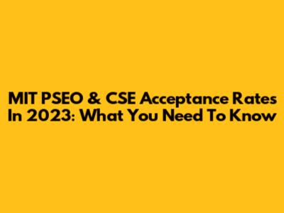MIT PSEO & CSE Acceptance Rates In 2023: What You Need To Know